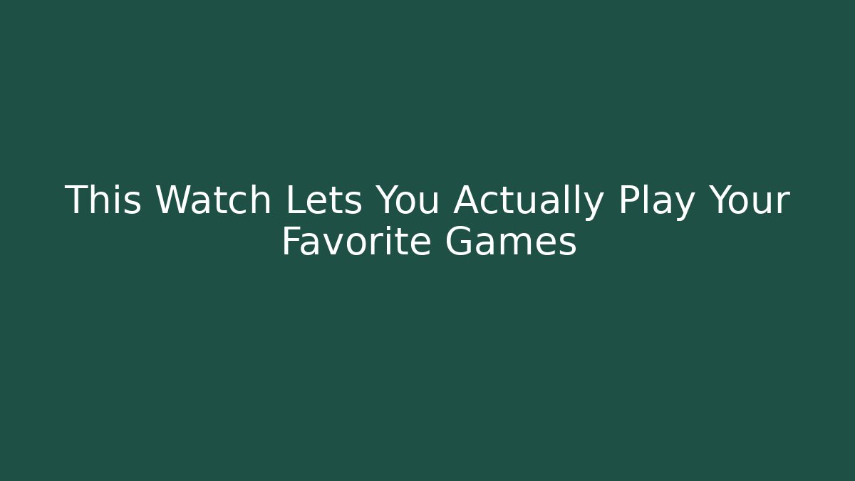 This Watch Lets You Actually Play Your Favorite Games