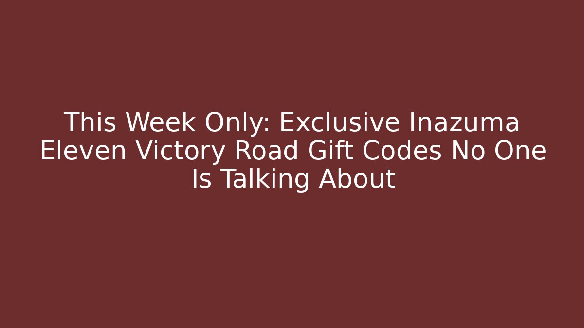 This Week Only: Exclusive Inazuma Eleven Victory Road Gift Codes No One Is Talking About