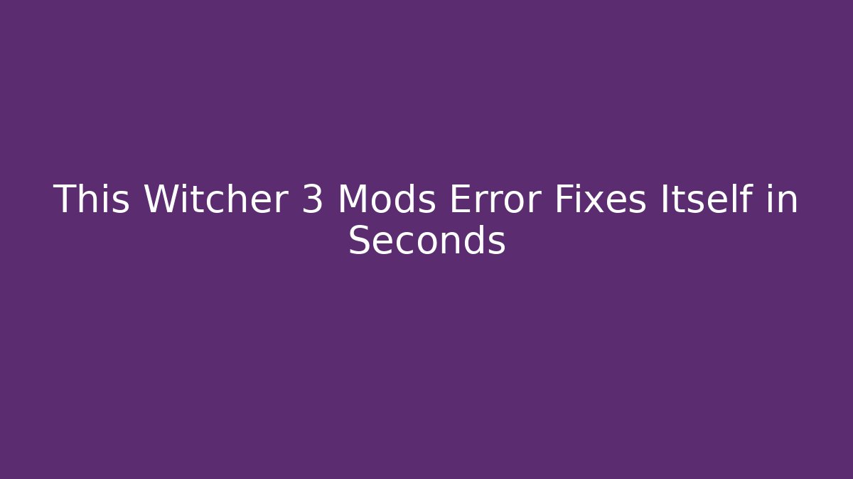 This Witcher 3 Mods Error Fixes Itself in Seconds