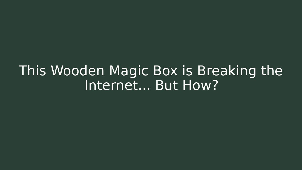 This Wooden Magic Box is Breaking the Internet... But How?