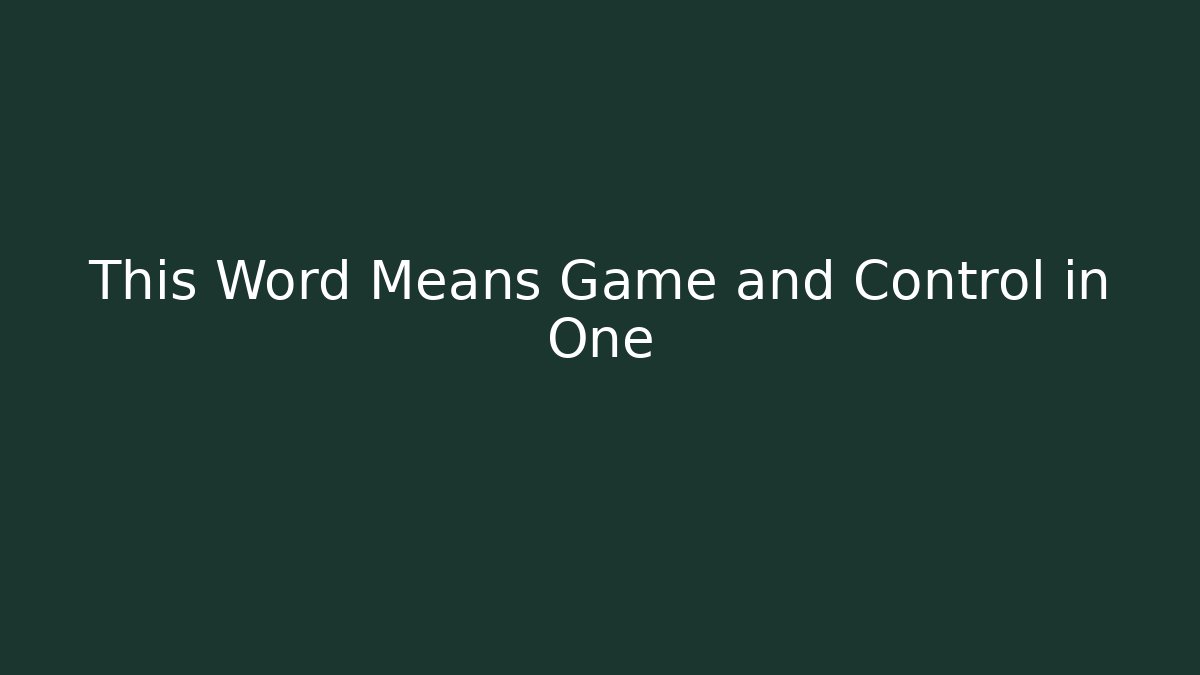This Word Means Game and Control in One