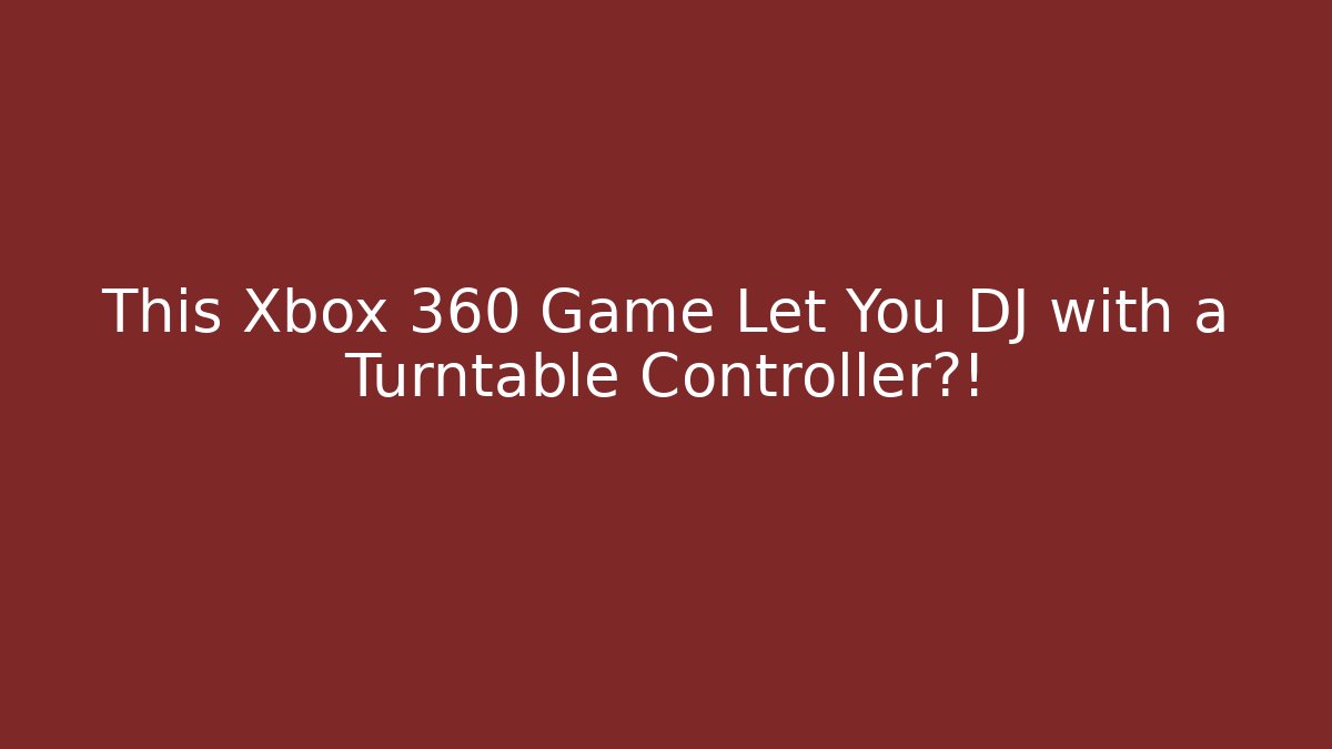 This Xbox 360 Game Let You DJ with a Turntable Controller?!
