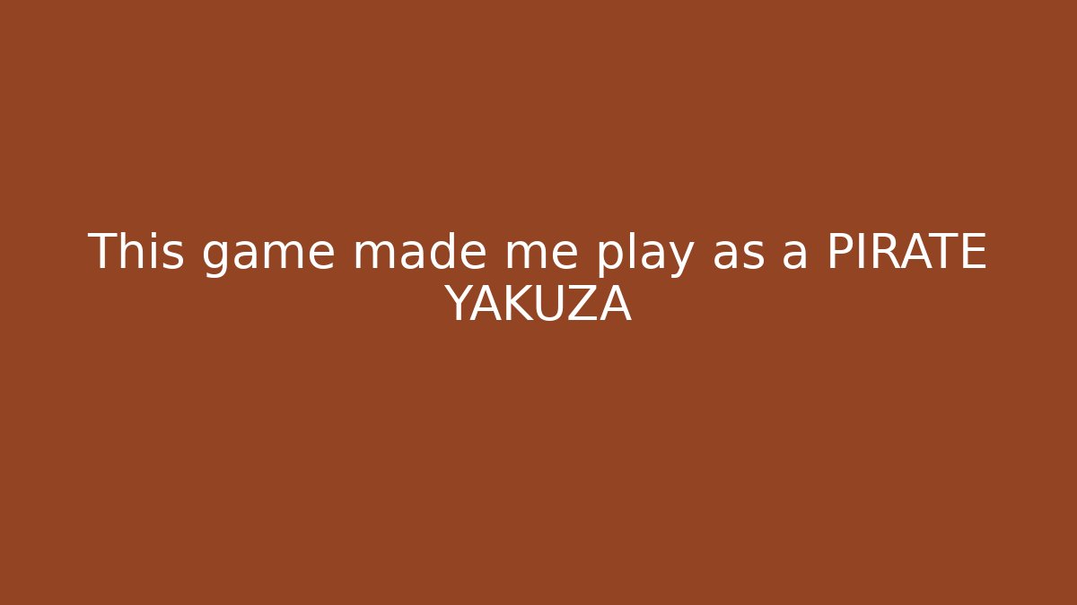 This game made me play as a PIRATE YAKUZA