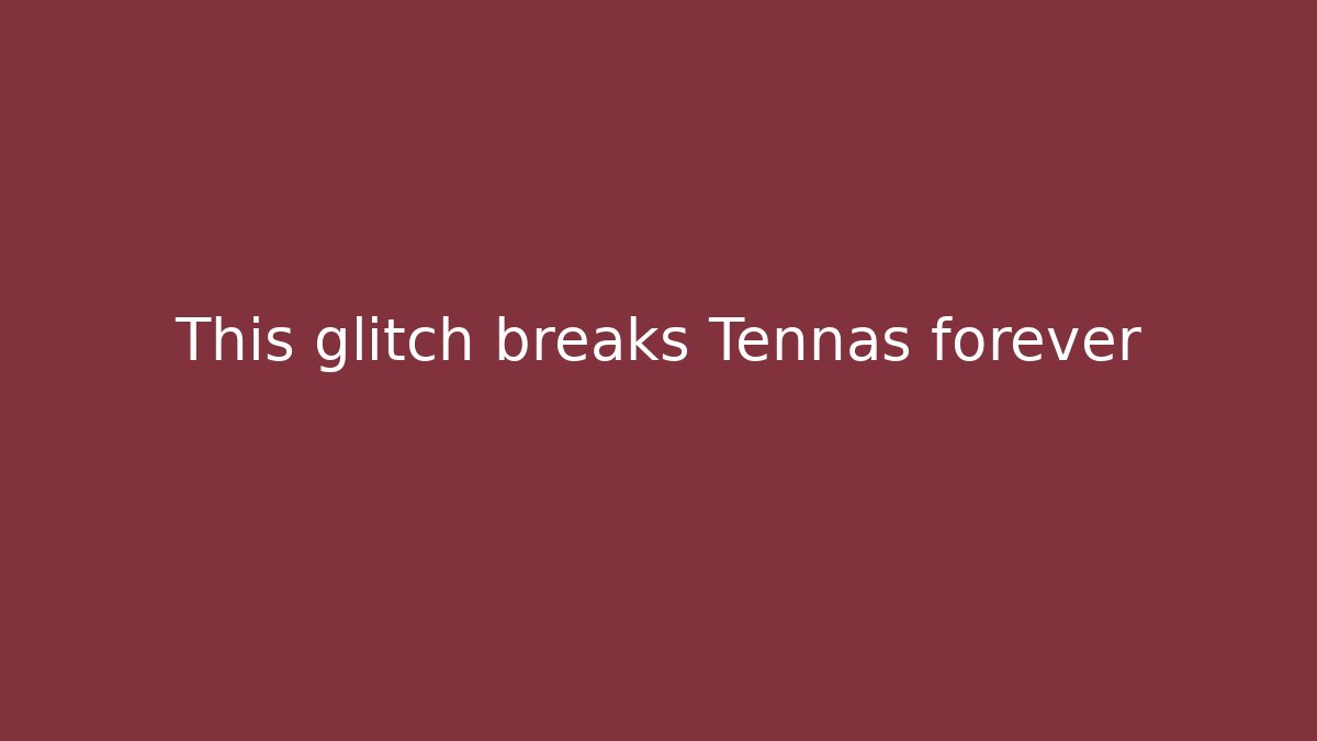 This glitch breaks Tennas forever