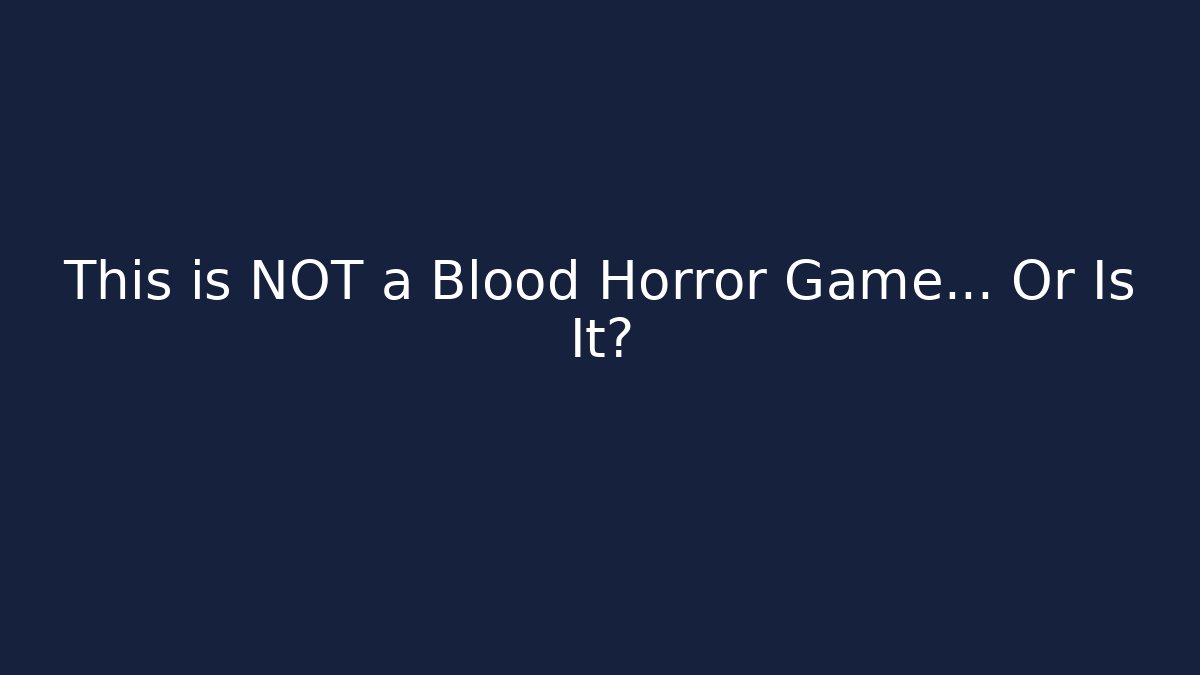 This is NOT a Blood Horror Game… Or Is It?