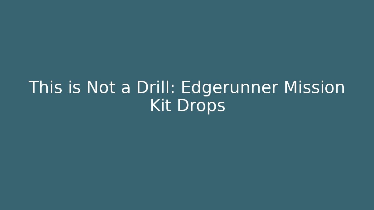 This is Not a Drill: Edgerunner Mission Kit Drops