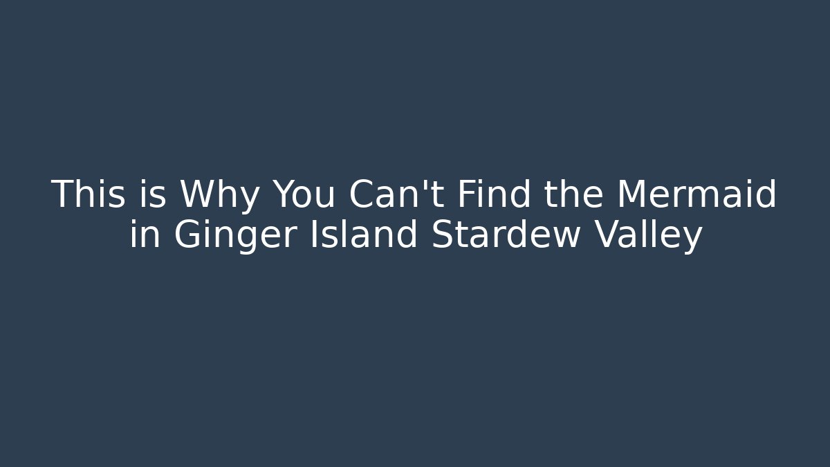 This is Why You Can't Find the Mermaid in Ginger Island Stardew Valley - The Family Holidays