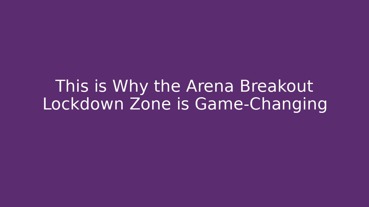 This is Why the Arena Breakout Lockdown Zone is Game-Changing