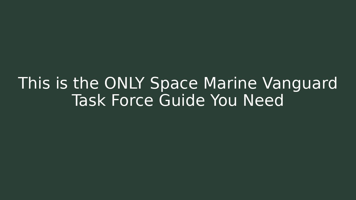 This is the ONLY Space Marine Vanguard Task Force Guide You Need