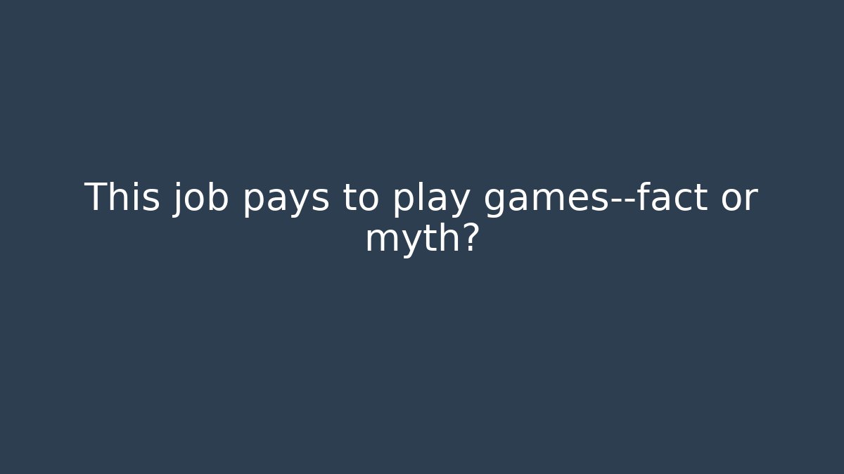 This job pays to play games—fact or myth?