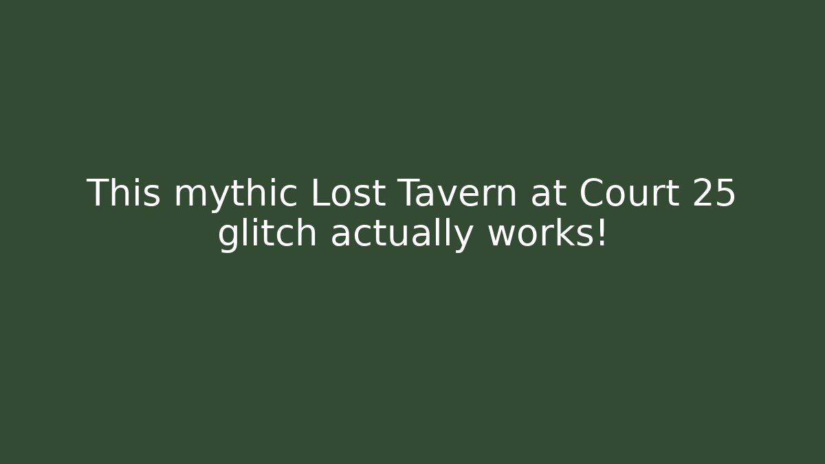 This mythic Lost Tavern at Court 25 glitch actually works!