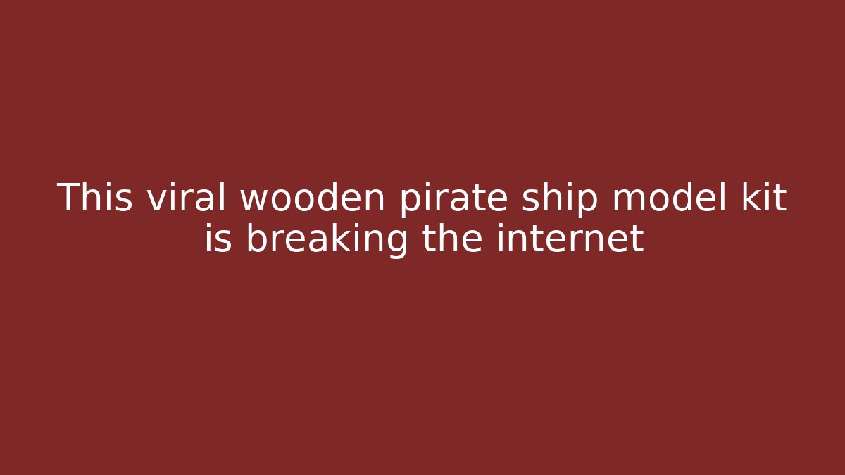 This viral wooden pirate ship model kit is breaking the internet