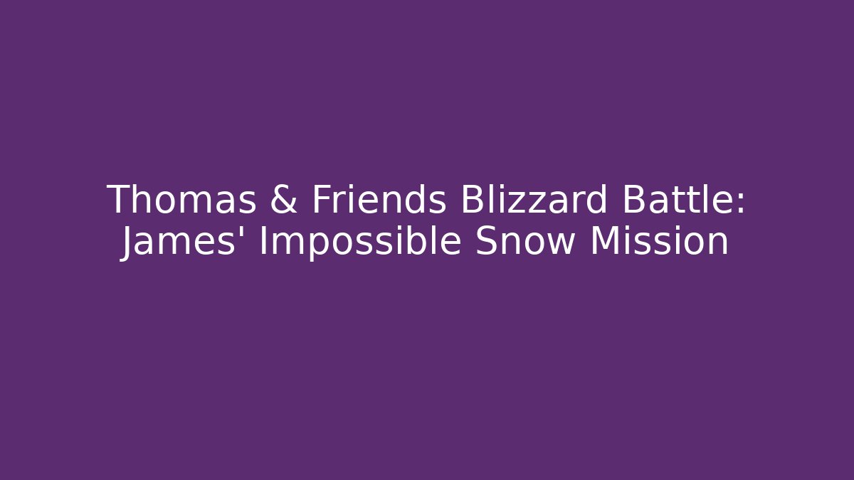 Thomas & Friends Blizzard Battle: James' Impossible Snow Mission