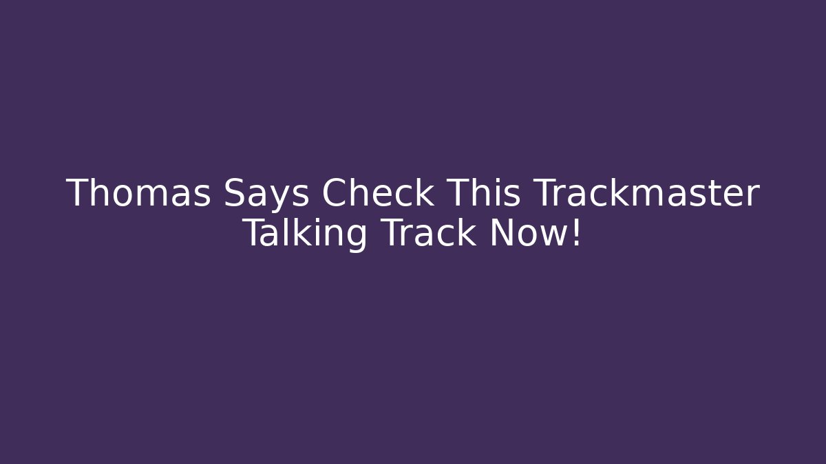 Thomas Says Check This Trackmaster Talking Track Now!