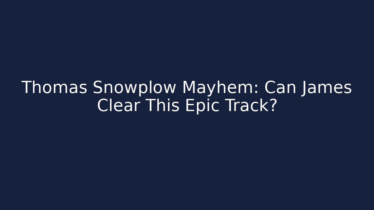 Thomas Snowplow Mayhem: Can James Clear This Epic Track?