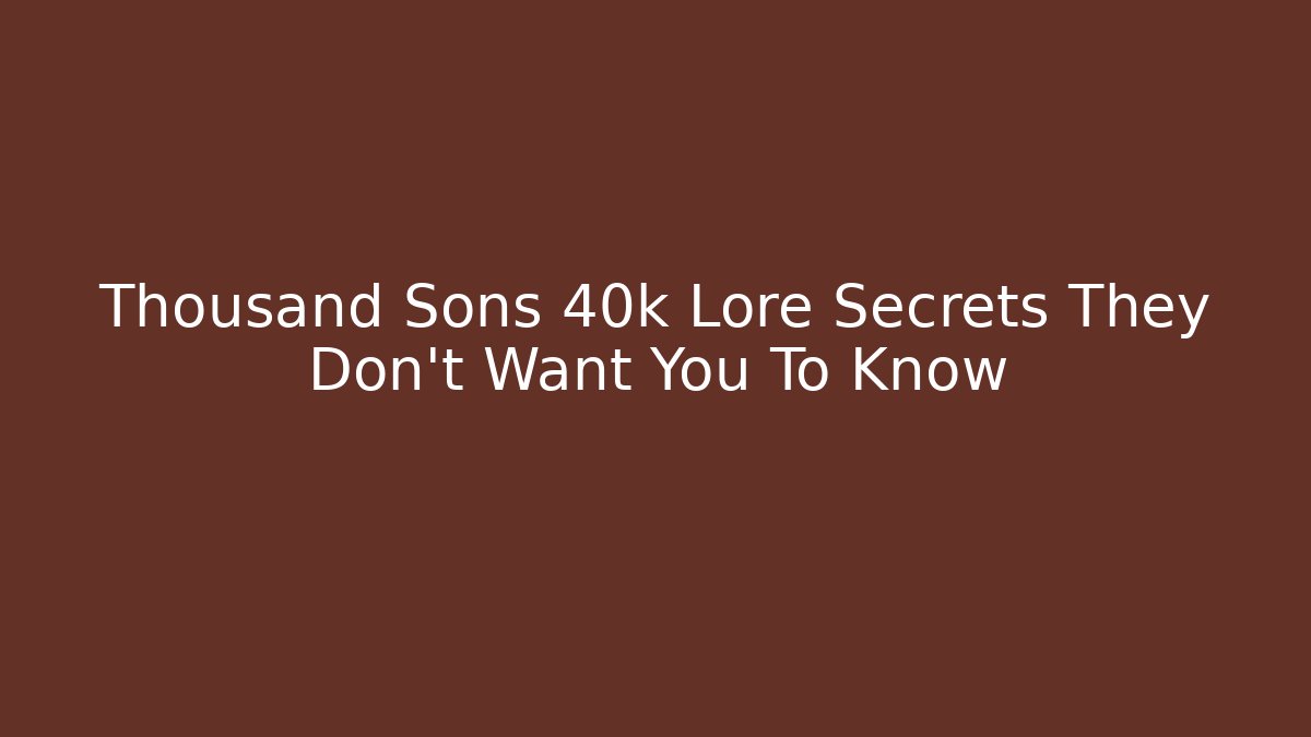 Thousand Sons 40k Lore Secrets They Don't Want You To Know