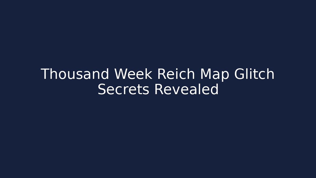 Thousand Week Reich Map Glitch Secrets Revealed