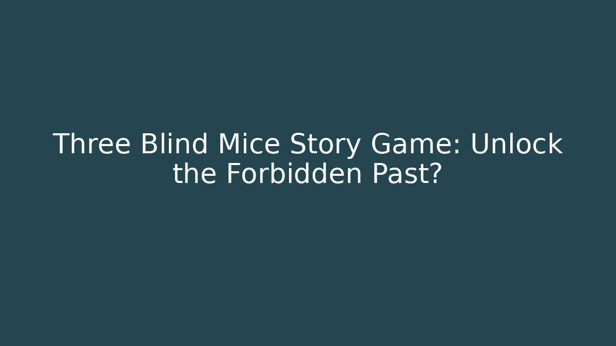 Three Blind Mice Story Game: Unlock the Forbidden Past? - The Family Holidays