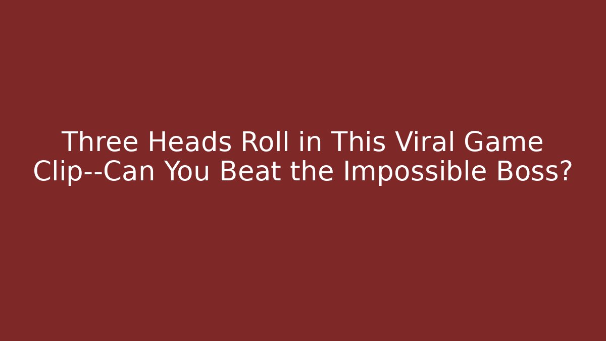 Three Heads Roll in This Viral Game Clip—Can You Beat the Impossible Boss?