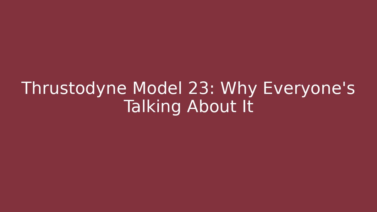 Thrustodyne Model 23: Why Everyone's Talking About It