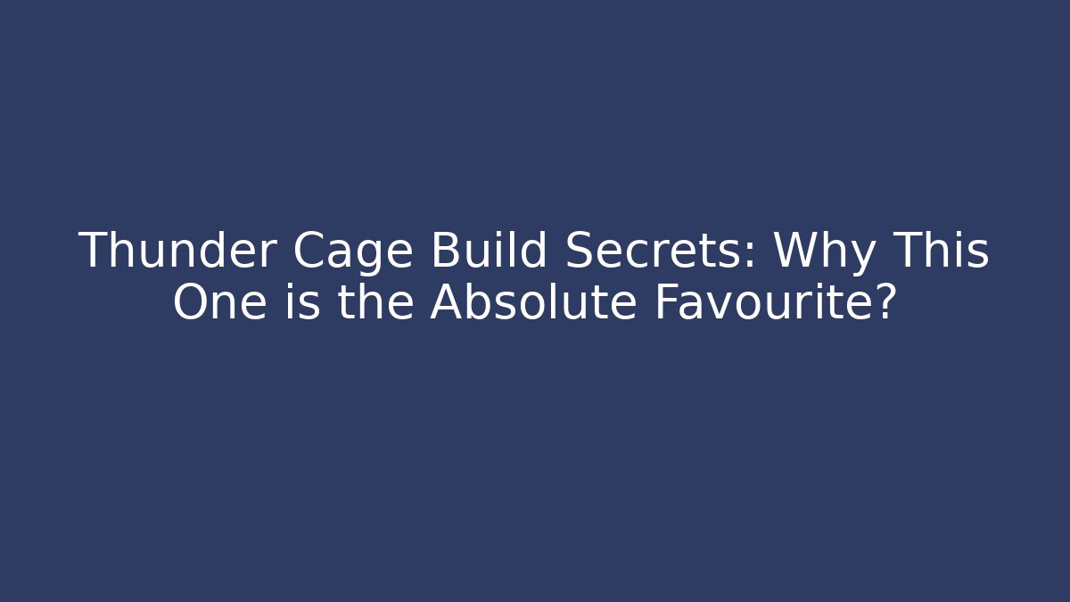 Thunder Cage Build Secrets: Why This One is the Absolute Favourite?