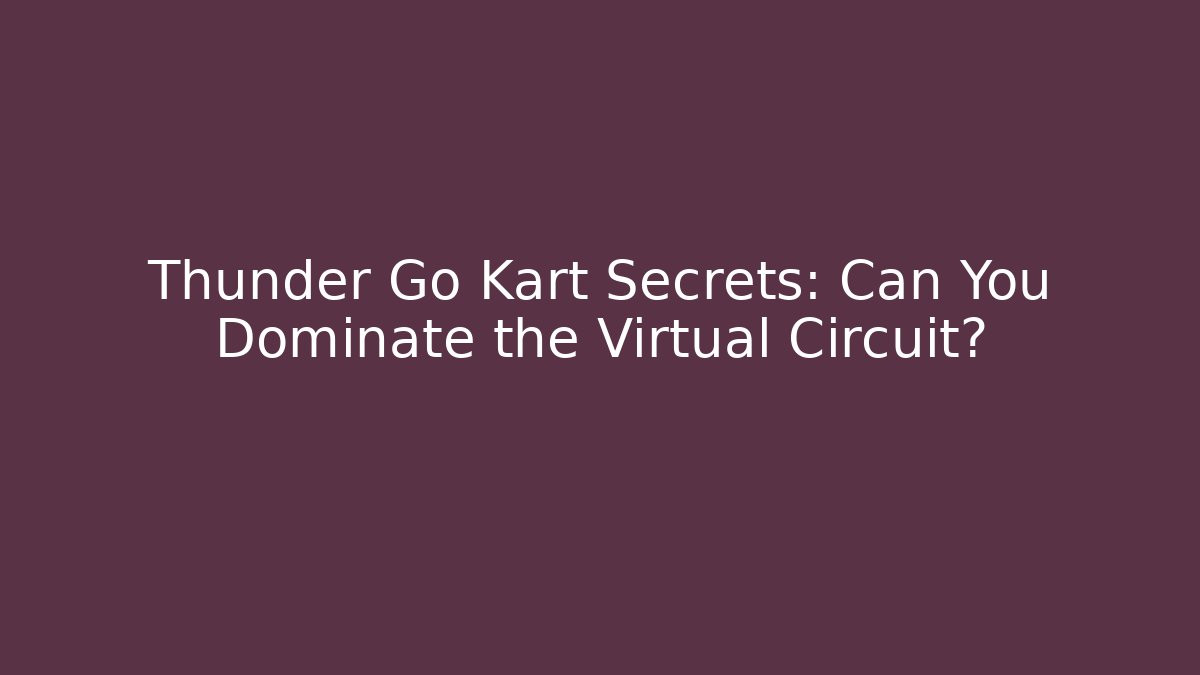 Thunder Go Kart Secrets: Can You Dominate the Virtual Circuit?