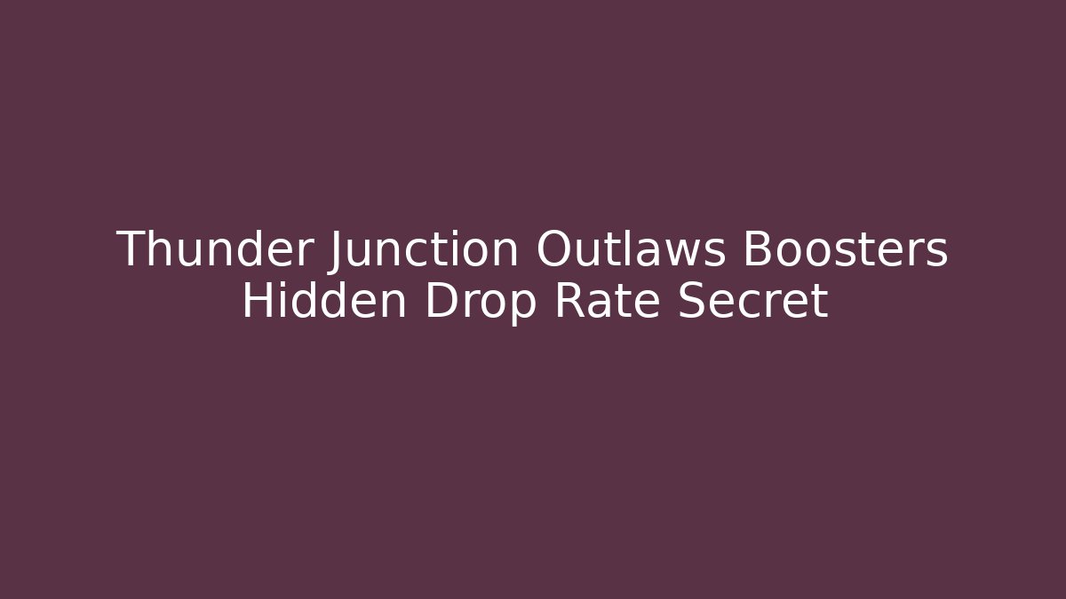 Thunder Junction Outlaws Boosters Hidden Drop Rate Secret