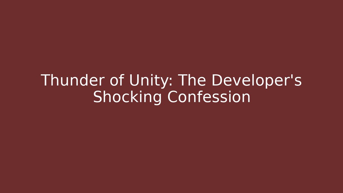 Thunder of Unity: The Developer's Shocking Confession - The Family Holidays