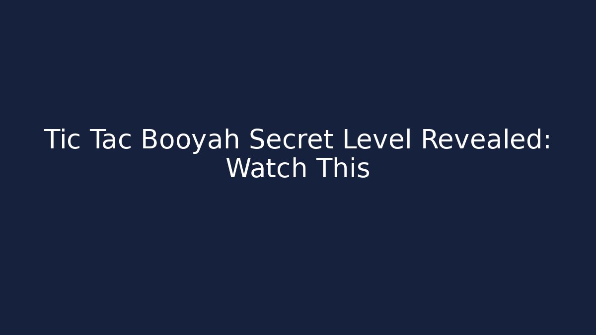 Tic Tac Booyah Secret Level Revealed: Watch This