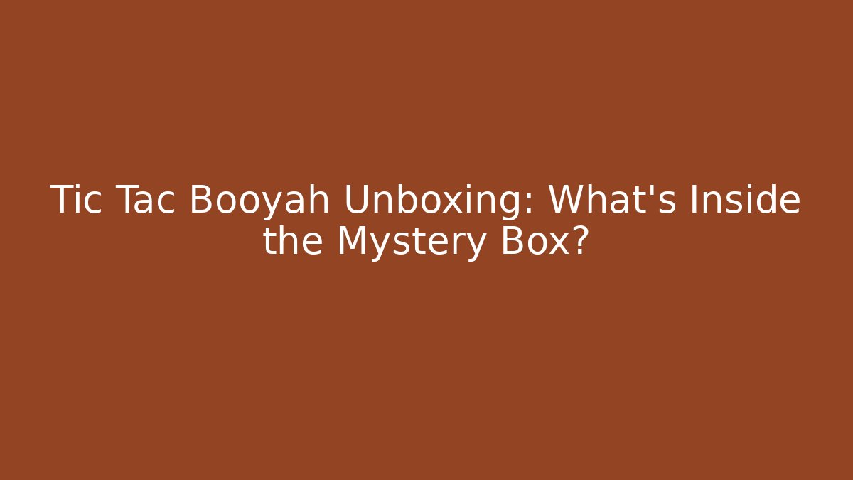 Tic Tac Booyah Unboxing: What’s Inside the Mystery Box?