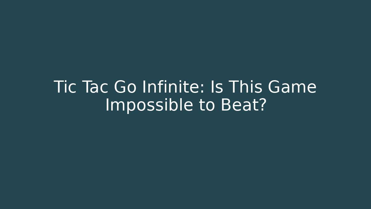 Tic Tac Go Infinite: Is This Game Impossible to Beat?