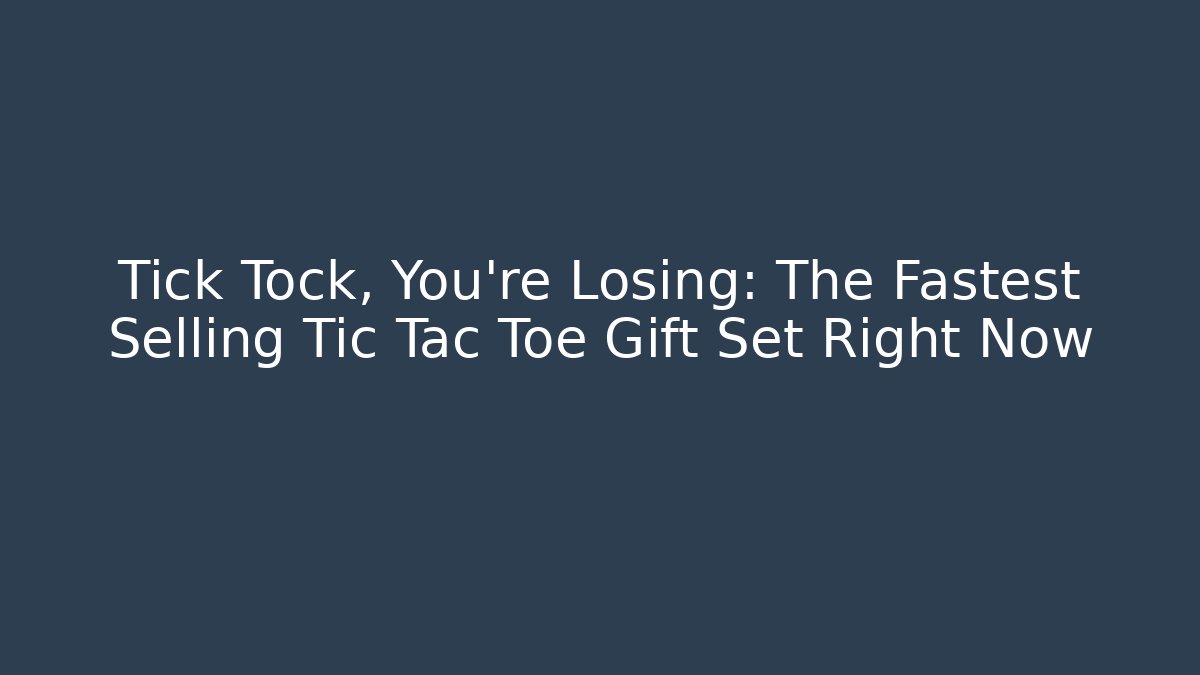 Tick Tock, You’re Losing: The Fastest Selling Tic Tac Toe Gift Set Right Now