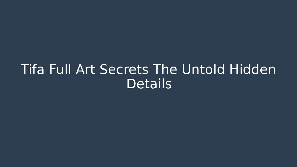 Tifa Full Art Secrets The Untold Hidden Details