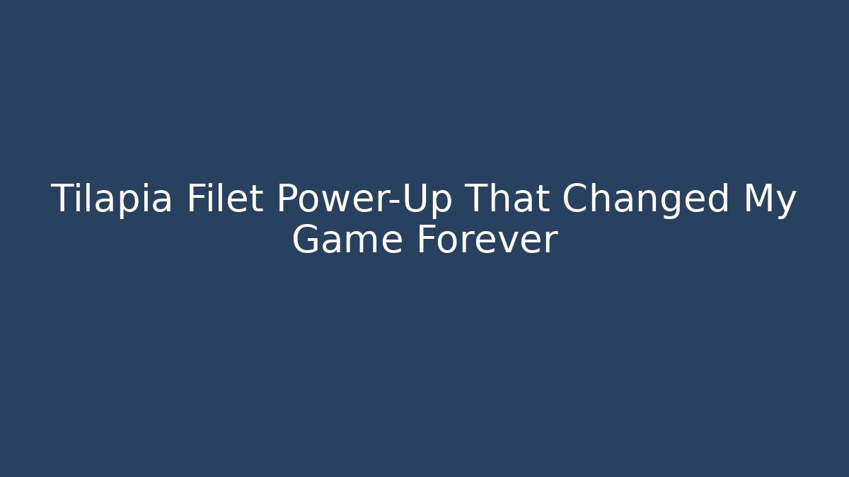 Tilapia Filet Power-Up That Changed My Game Forever - The Family Holidays
