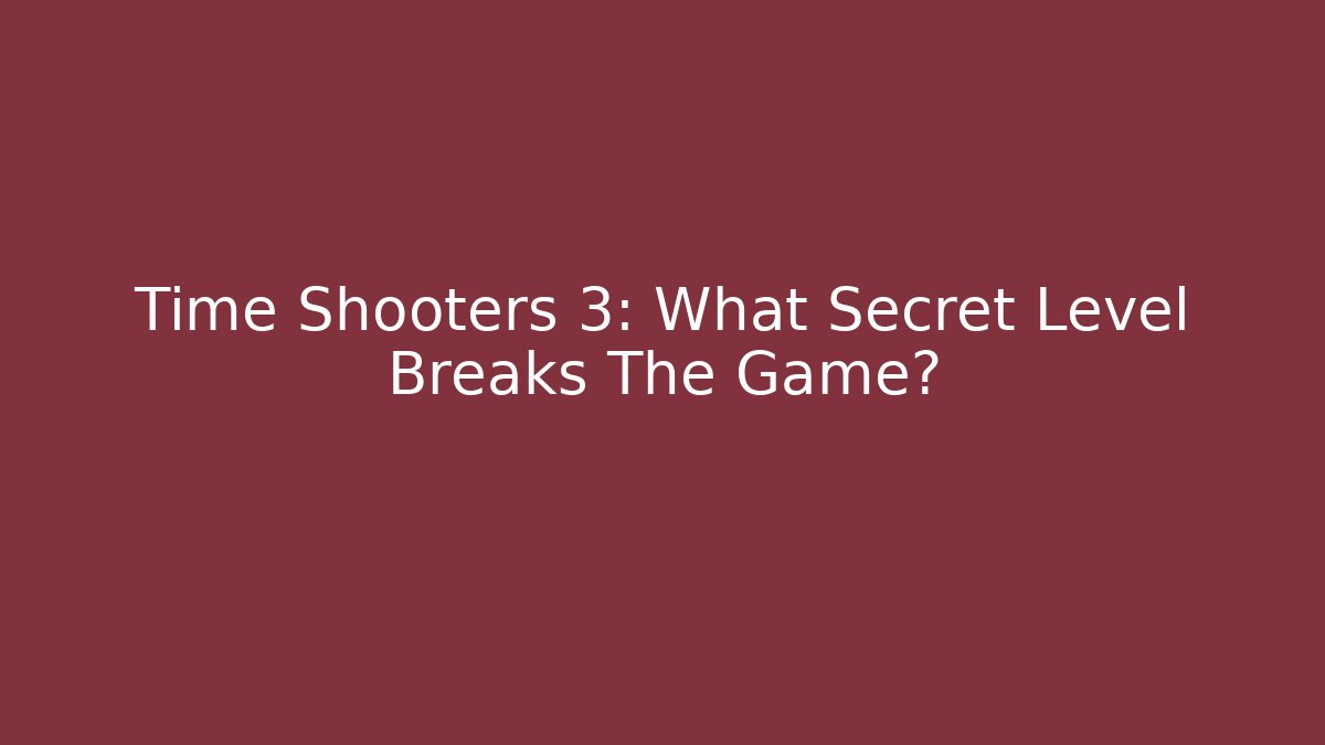 Time Shooters 3: What Secret Level Breaks The Game?