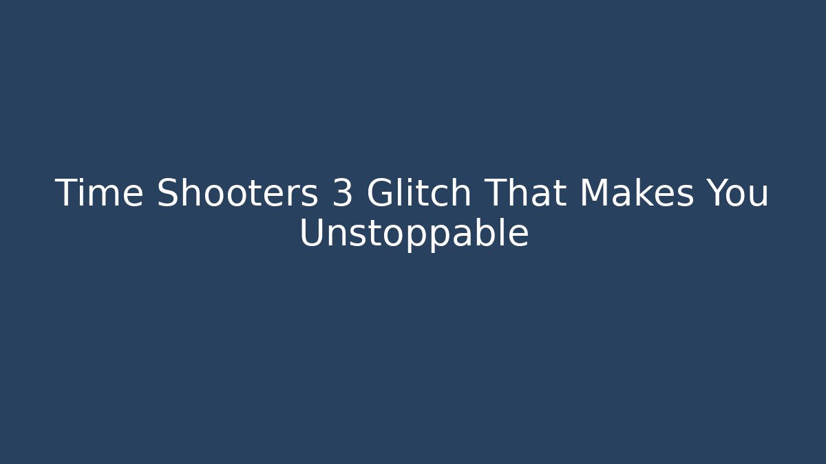 Time Shooters 3 Glitch That Makes You Unstoppable