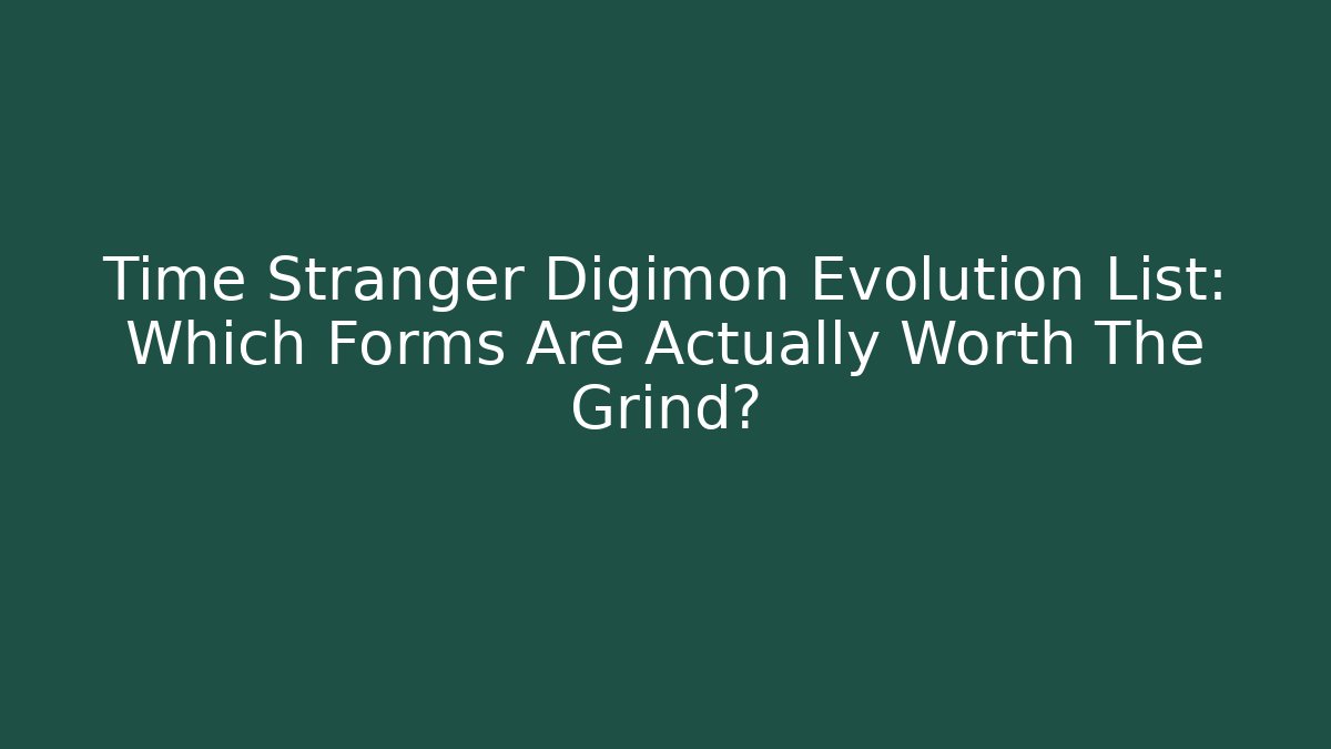 Time Stranger Digimon Evolution List: Which Forms Are Actually Worth The Grind?