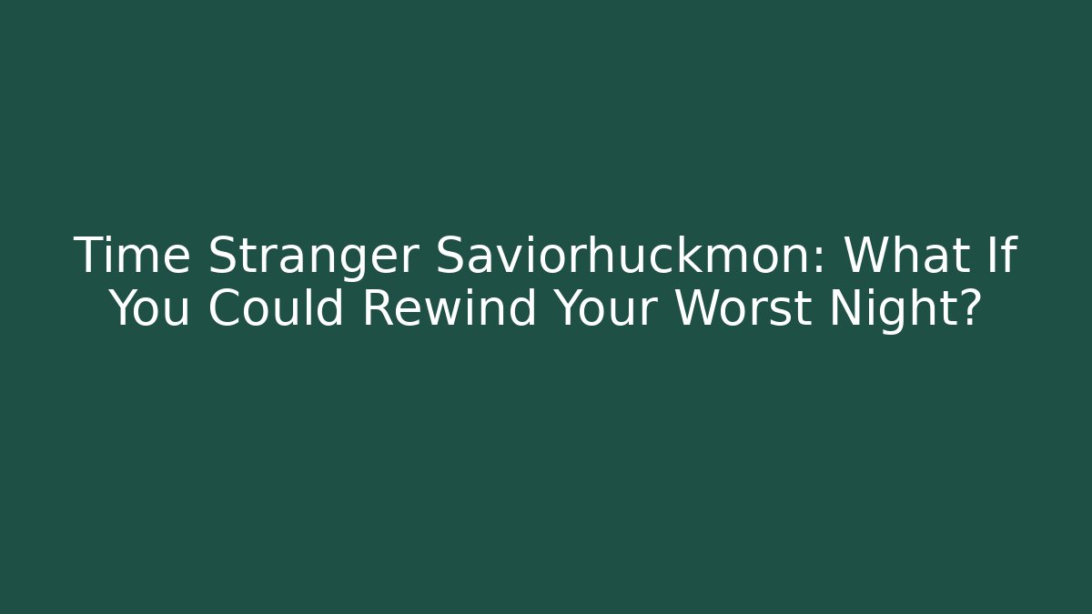 Time Stranger Saviorhuckmon: What If You Could Rewind Your Worst Night?