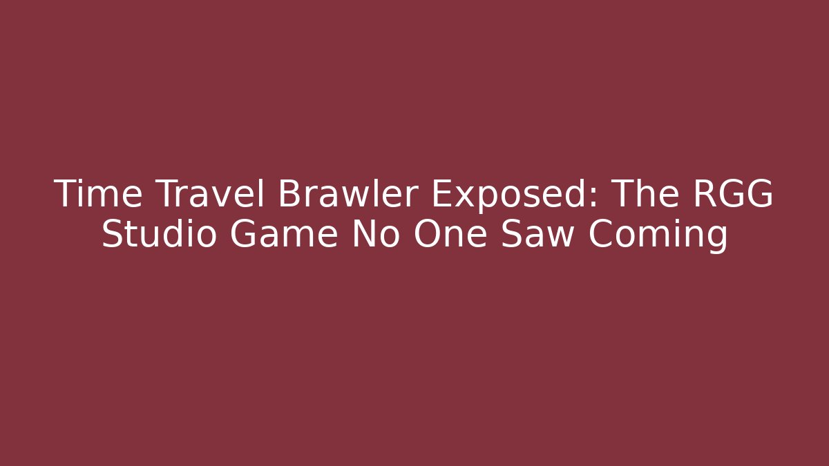 Time Travel Brawler Exposed: The RGG Studio Game No One Saw Coming
