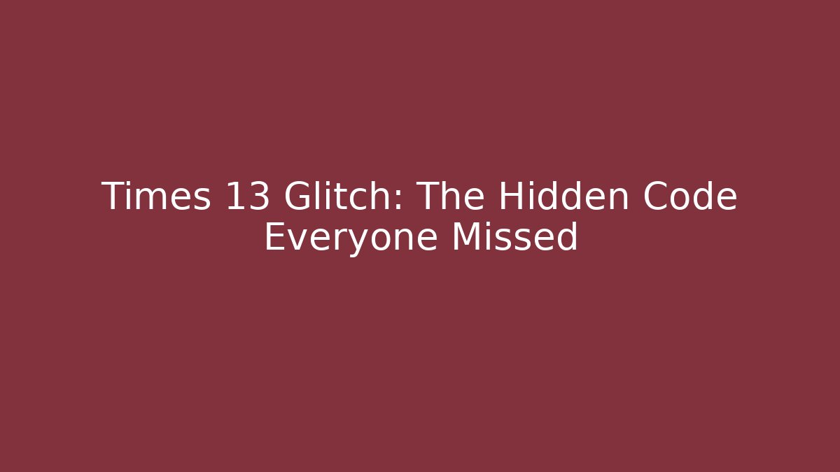 Times 13 Glitch: The Hidden Code Everyone Missed