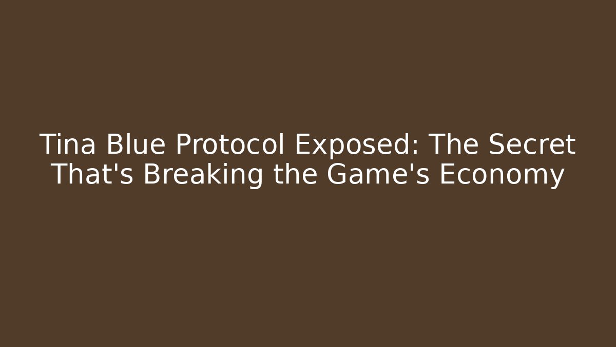 Tina Blue Protocol Exposed: The Secret That’s Breaking the Game’s Economy