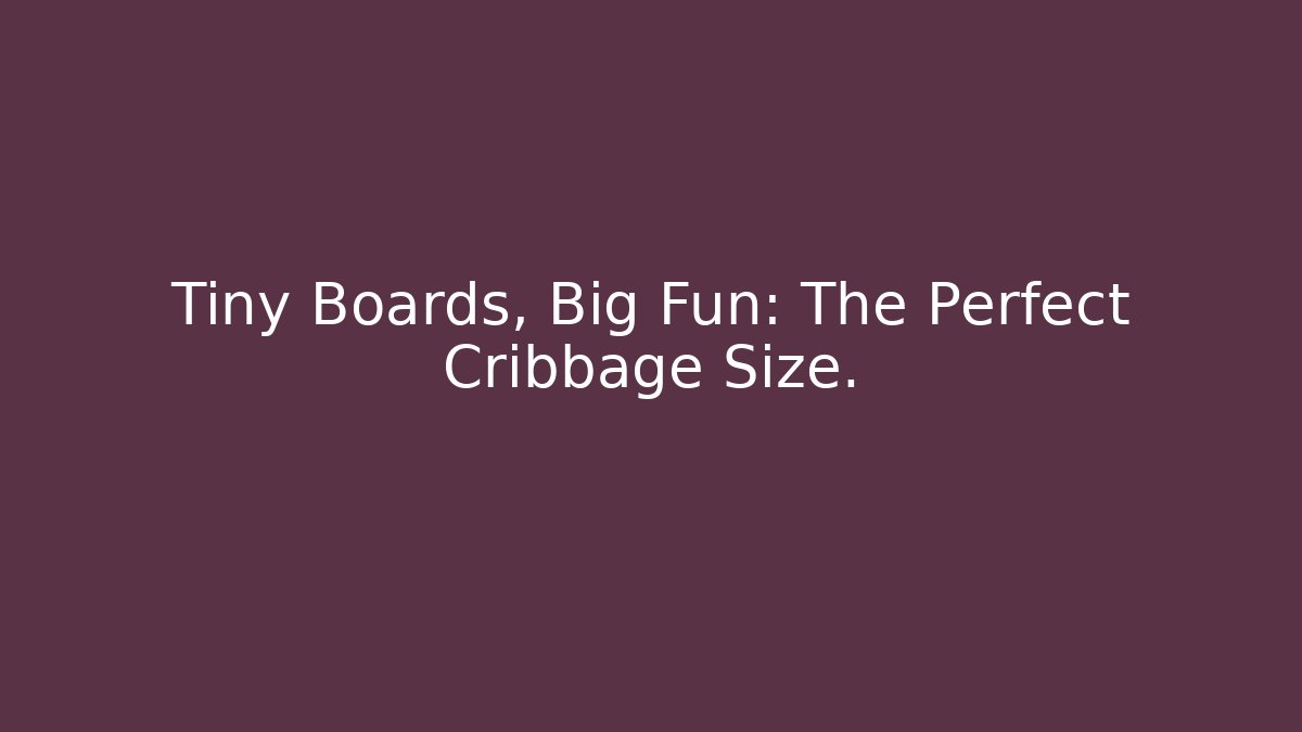 Tiny Boards, Big Fun: The Perfect Cribbage Size.