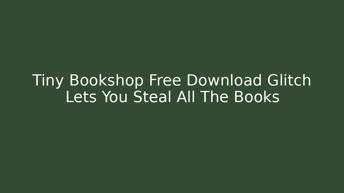 Tiny Bookshop Free Download Glitch Lets You Steal All The Books - The Family Holidays