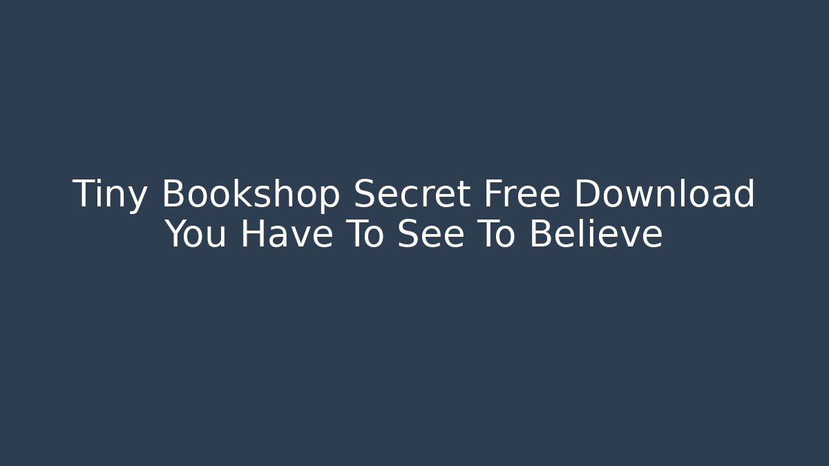 Tiny Bookshop Secret Free Download You Have To See To Believe