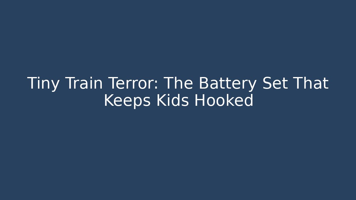 Tiny Train Terror: The Battery Set That Keeps Kids Hooked - The Family Holidays