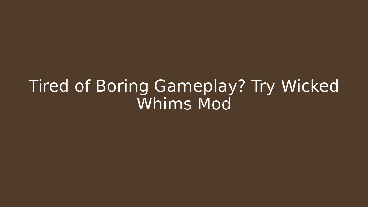 Tired of Boring Gameplay? Try Wicked Whims Mod