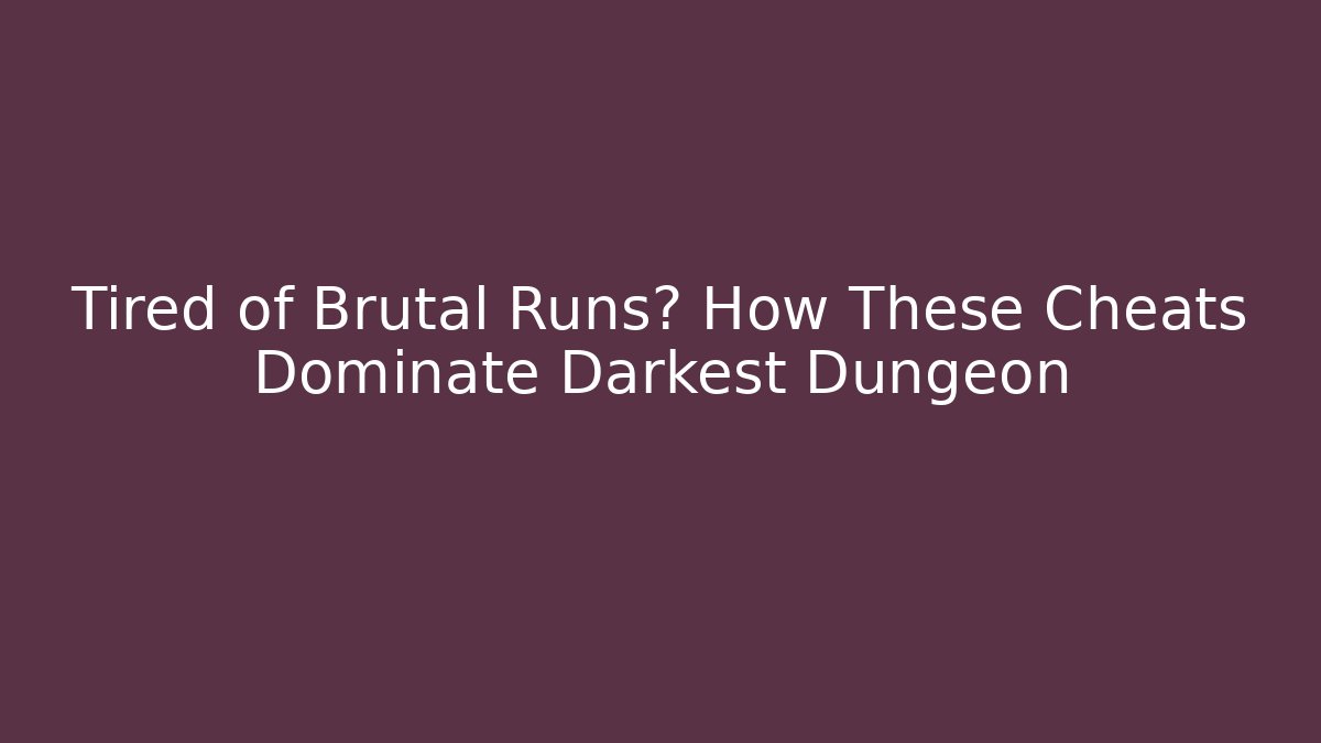 Tired of Brutal Runs? How These Cheats Dominate Darkest Dungeon