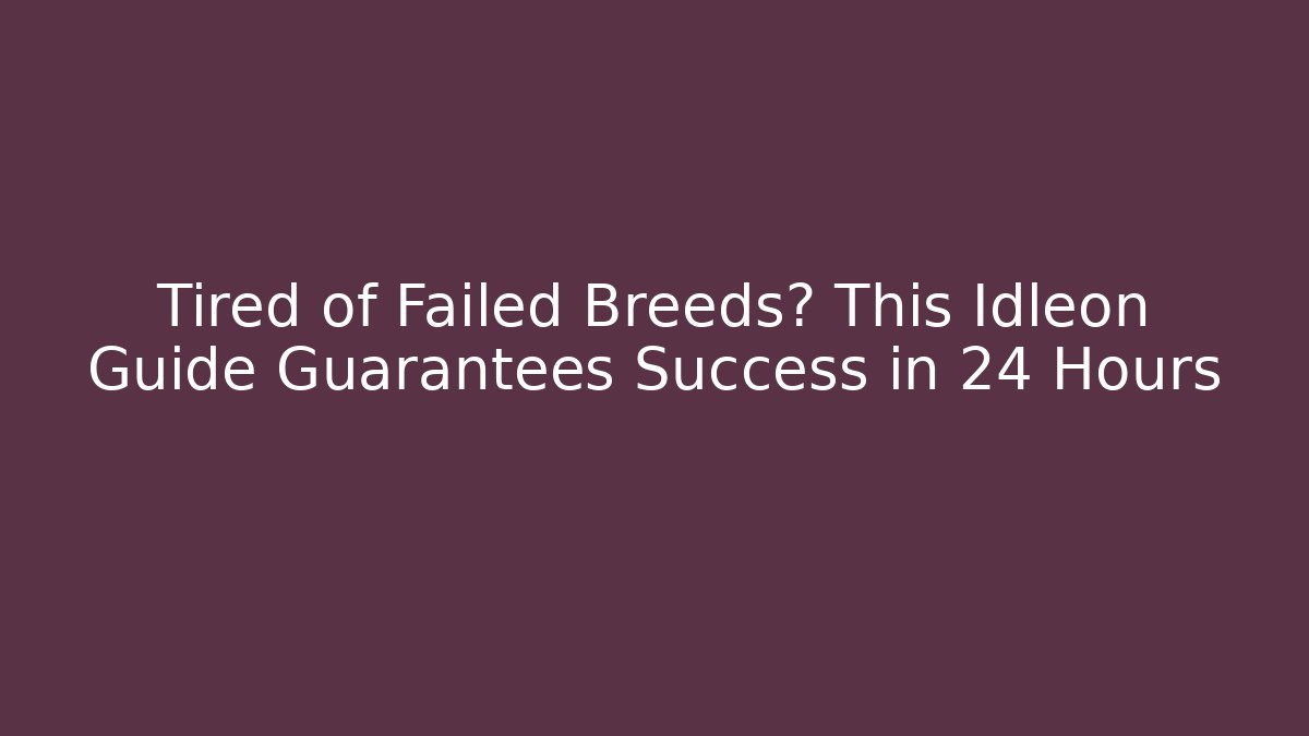 Tired of Failed Breeds? This Idleon Guide Guarantees Success in 24 Hours - The Family Holidays