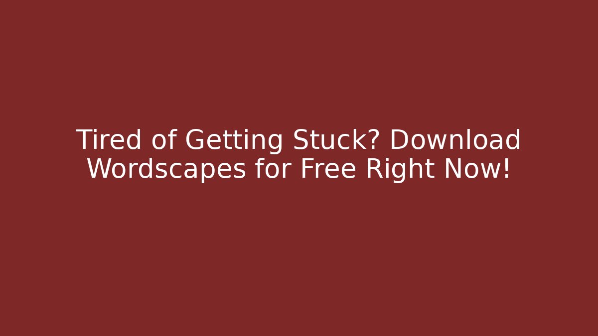 Tired of Getting Stuck? Download Wordscapes for Free Right Now!