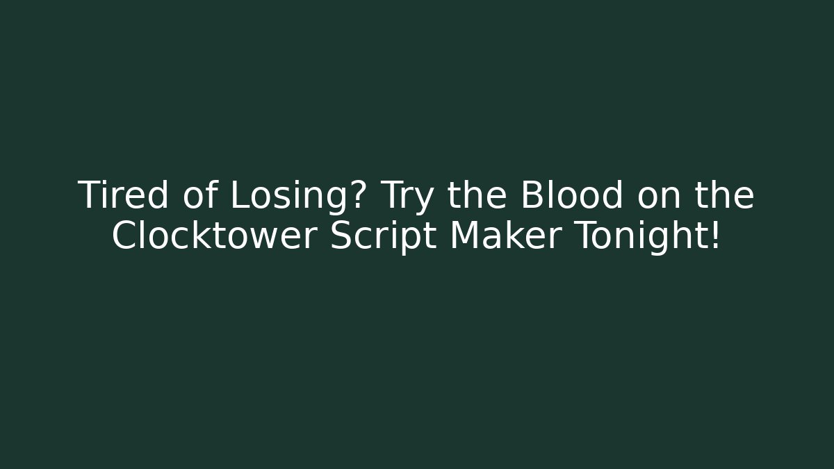 Tired of Losing? Try the Blood on the Clocktower Script Maker Tonight!